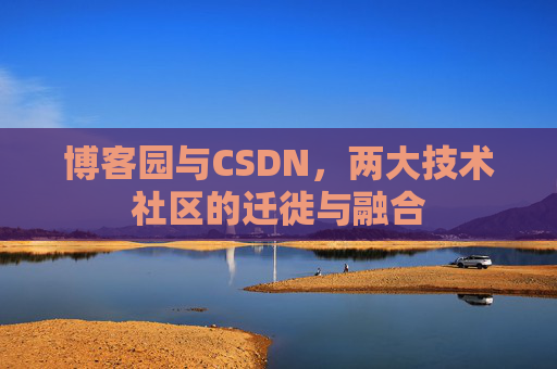 博客园与CSDN，两大技术社区的迁徙与融合