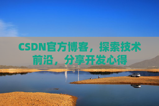 CSDN官方博客，探索技术前沿，分享开发心得