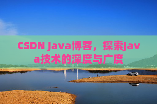 CSDN Java博客，探索Java技术的深度与广度